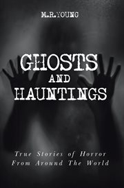 Ghosts & hauntings. True Stories of Horror from Around the World cover image