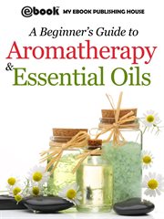 Beginner's Guide to Aromatherapy & Essential Oils: Recipes for Health and Healing cover image