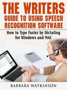 Cover image for The Writers Guide to Using Speech Recognition Software How to Type Faster by Dictating for Window