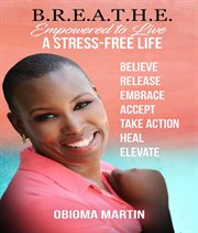 B.r.e.a.t.h.e.. Empowered to Live a Stress-Free Life cover image