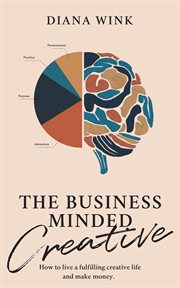 The business minded creative. How To Live A Fulfilling Creative Life And Make Money cover image