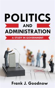 Politics and administration : a study in government cover image