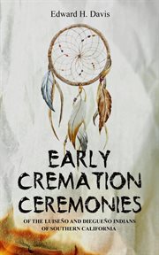 Early cremation ceremonies of the luiseño and diegueño indians of southern california cover image
