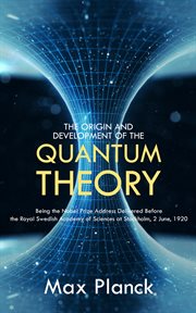 The origin and development of the quantum theory. Being the Nobel Prize Address Delivered Before the Royal Swedish Academy of Sciences at Stockholm, 2 cover image