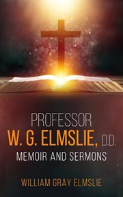 Professor w. g. elmslie, d.d.. Memoir and Sermons cover image