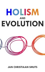 Holism and evolution : the original source of the holistic approach to life cover image