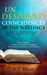 Undesigned coincidences in the writings both of the old and new testament, an argument of their v. With an Appendix, Containing Undesigned Coincidences Between the Gospels and Acts, and Josephus cover image