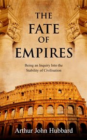 The fate of empires; : being an inquiry into the stability of civilisation cover image