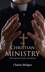 The christian ministry. With an Inquiry Into the Causes of Its Inefficiency cover image