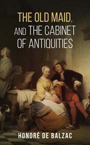 The old maid, and, the cabinet of antiquities cover image