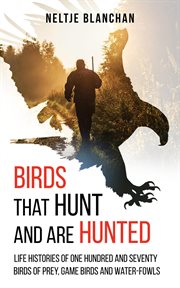 Birds that hunt and are hunted : life histories of one hundred and seventy birds of prey, game birds and water-fowls cover image