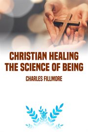 Christian Healing : the Science of Being cover image