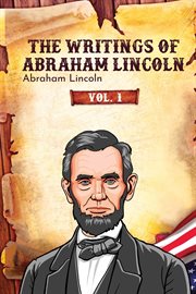 The Writings of Abraham Lincoln, Volume 1 cover image