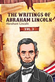 The Writings of Abraham Lincoln, Volume 3 cover image