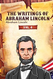 The Writings of Abraham Lincoln, Volume 4 cover image