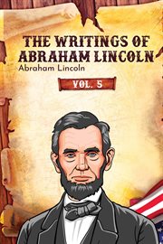 The Writings of Abraham Lincoln, Volume 5 : 2001 setting will eliminate this issue cover image