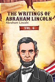 The Writings of Abraham Lincoln, Volume 6 cover image