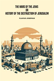 The Wars of the Jews, or History of the Destruction of Jerusalem cover image