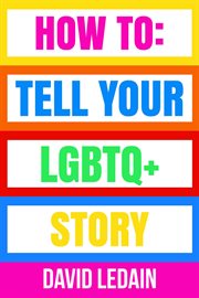 How to tell your lgbtq+ story. Tell Your LGBTQ+ Story cover image