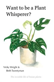 Want to be a plant whisperer : The invisible life of house plants cover image