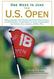 One week in June, the U.S. Open : stories and insights about playing on the nation's finest fairways from Phil Mickelson, Arnold Palmer, Lee Trevino, Grantland Rice, Jack Nicklaus, Dave Anderson, and many more cover image