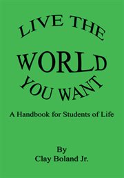 Live the world you want : a handbook for students of life cover image