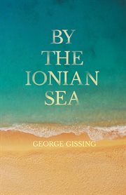 By the Ionian Sea : notes of a ramble in Southern Italy cover image