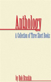 Anthology. A Collection of Three Short Books by Bob Brackin cover image