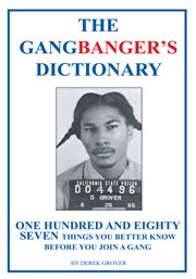 The gangbanger's dictionary : one hundred and eighty seven things you better know before you join a gang cover image