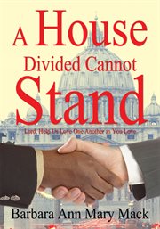 A House Divided Cannot Stand : Lord, Help Us Love One Another as You Love cover image