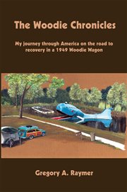 The woodie chronicles : my journey through America on the road to recovery in a 1949 woodie wagon cover image
