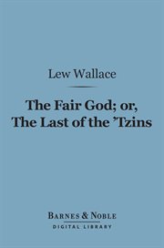 The fair god, or, The last of the 'tzins : a tale of the conquest of Mexico cover image