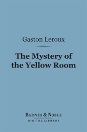 The mystery of the yellow room : extraordinary adventures of Joseph Rouletabille, reporter cover image