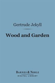 Wood and garden : notes and thoughts, practical and critical, of a working amateur cover image