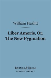 Liber amoris, or, The new Pygmalion cover image