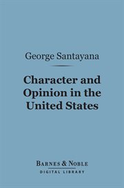 Character and opinion in the United States : with reminiscences of William James and Josiah royce and academic life in America cover image