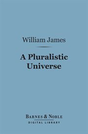 A pluralistic universe : Hibbert lectures at Manchester College on the present situation in philosophy cover image