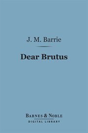 Dear Brutus : a comedy in three acts cover image