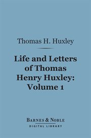 Life and Letters of Thomas Henry Huxley -- Volume 1 cover image
