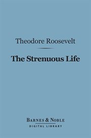 The strenuous life : essays and addresses cover image