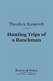 Hunting trips of a ranchman : sketches of sport on the northern cattle plains cover image
