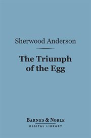 The triumph of the egg : a book of impressions from American life in tales and poems cover image