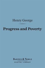 Progress and poverty : an inquiry into the cause of industrial depressions and of increase of want with increase of wealth cover image