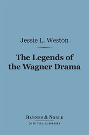 The legends of the Wagner drama : studies in mythology and romance cover image