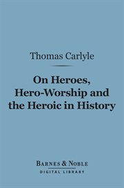 On heroes, hero-worship and the heroic in history cover image
