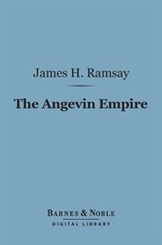 The Angevin empire : or, The reigns of Henry II, Richard I, and John (A.D. 1154-1216) cover image