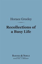 Recollections of a busy life : including reminiscences of American politics and politicians cover image