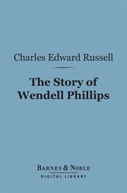The story of Wendell Phillips : soldier of the common good cover image