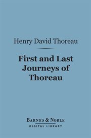 The first and last journeys of Thoreau : lately discovered among his unpublished journals and manuscripts cover image