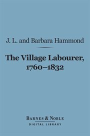 The village labourer, 1760-1832 : a study in the government of England before the Reform Bill cover image